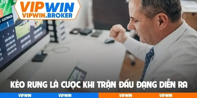 Kèo rung là cược khi trận đấu đạng diễn ra