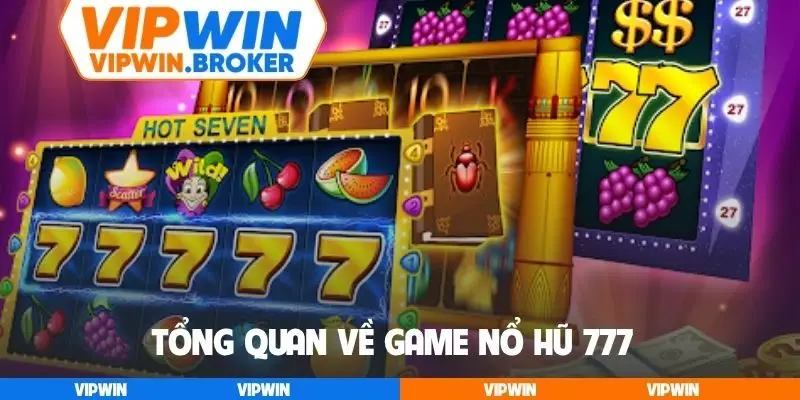 Tổng quan về game nổ hũ 777