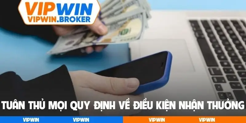 Tuân thủ mọi quy định về hạn mức, điều kiện nhận thưởng